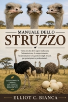 MANUALE DELLO STRUZZO: Tutto ciò che devi sapere sulla cura, l'alimentazione, il comportamento, la riproduzione e la gestione degli struzzi, per principianti e professionisti. (Italian Edition) B0H58YDXKM Book Cover