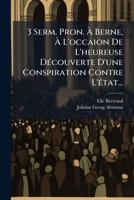 3 Serm. Pron. À Berne, À L'occaion De L'heureuse Découverte D'une Conspiration Contre L'état... 1247020061 Book Cover