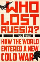 Who Lost Russia?: How the World Entered a New Cold War 1786072521 Book Cover
