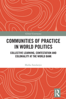 Communities of Practice in World Politics: Collective Learning, Contestation and Coloniality at the World Bank (Global Governance) 1032789220 Book Cover