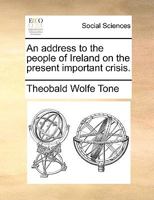 An Address to the People of Ireland, on the Present Important Crisis 1170032486 Book Cover