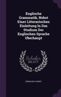 Englische Grammatik, Nebst Einer Litterarischen Einleitung in Das Studium Der Englischen Sprache Uberhaupt 1271411253 Book Cover