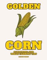 Golden Corn - Gardening And Urban Farming Tips B0CM57L65Z Book Cover