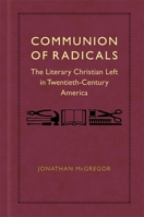 Communion of Radicals: The Literary Christian Left in Twentieth-Century America 080717582X Book Cover