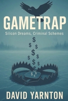GameTrap: Silicon Dreams, Criminal Schemes 1036933431 Book Cover