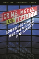 Crime, Media, and Reality: Examining Mixed Messages about Crime and Justice in Popular Media 1442260815 Book Cover