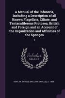 A Manual of the Infusoria, Including a Description of All Known Flagellate, Ciliate, and Tentaculiferous Protozoa, British and Foreign and an Account of the Organization and Affinities of the Sponges: 3337220436 Book Cover