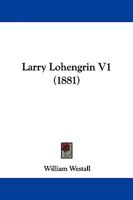 Larry Lohengrin. [A novel.] 1240895992 Book Cover