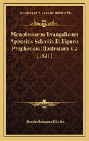 Monotessaron Evangelicum Appositis Scholiis Et Figuris Propheticis Illustratum V2 (1621) 1120961661 Book Cover