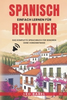 Spanisch einfach lernen für Rentner. Das komplette Sprachbuch für Senioren ohne Vorkenntnisse: Ideal zum Auswandern, Überwintern oder für den ... Spanien oder Lateinamerika (German Edition) 3949762388 Book Cover