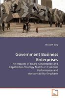 Government Business Enterprises: The Impacts of Board Governance and Capabilities-Strategy Match on Financial Performance and Accountability-Emphasis 3639223993 Book Cover