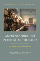 Anthropomorphism in Christian Theology: The Apophatics of the Sensible (Explorations in Philosophy and Theology) 1350359157 Book Cover