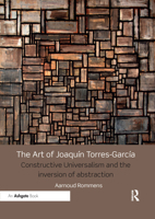 The Art of Joaquín Torres-García: Constructive Universalism and the Inversion of Abstraction 1032179449 Book Cover