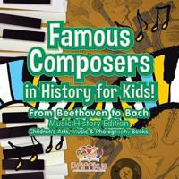 Famous Composers in History for Kids! from Beethoven to Bach: Music History Edition - Children's Arts, Music & Photography Books 1683775937 Book Cover