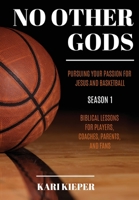 No Other Gods: Pursuing Your Passion for Jesus and Basketball 1631291300 Book Cover