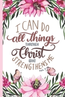 I can Do All Things Through Christ Who Strengthens Me Philippians 4:13: Pretty Pink Floral Prayer Journal for Women to write in | Blank Lined Notebook ... Thanksgiving and Meditation | Ideal Gift 1695902556 Book Cover