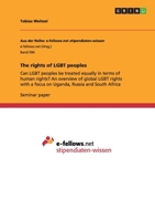 The rights of LGBT peoples: Can LGBT peoples be treated equally in terms of human rights? An overview of global LGBT rights with a focus on Uganda, Russia and South Africa 3656332789 Book Cover