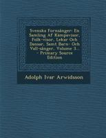 Svenska Forns�nger: En Samling Af K�mpavisor, Folk-visor, Lekar Och Dansar, Samt Barn-och Vall S�nger, Volume 3... 1144313740 Book Cover