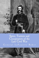 Spies, Traitors and Conspirators of the Late Civil War 1532898541 Book Cover