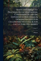 Traité Théorique Et Pratique De La Végétation, Contenant Plusieurs Expériences Nouvelles Sur L'économie Végétale Et Sur La Culture Des Arbres, Volume 2 1142662292 Book Cover