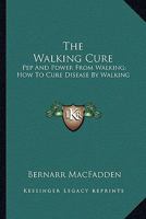 The Walking Cure : Pep and Power from Walking; How to Cure Disease by Walking 116314116X Book Cover