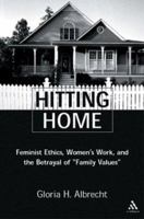 Hitting Home: Feminist Ethics, Women's Work, and the Betrayal of Family Values 0826414427 Book Cover