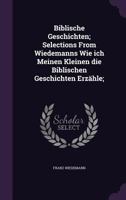 Biblische Geschichten: Selections from Wiedemanns Wie Ich Meinen Kleinen Die Biblischen Geschichten Erz�hle 1347204660 Book Cover