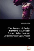 Effectiveness of Design Elements in Aesthetic Product Advertisement: Comparing advertisement in two countries of Iran and Sweden in terms of Picture, Color and Text 3639360052 Book Cover
