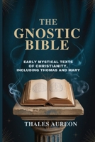 THE GNOSTIC BIBLE: Early Mystical Texts of Christianity, Including Thomas and Mary B0FB9MSVB6 Book Cover