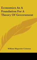 Economics As A Foundation For A Theory Of Government 1432552899 Book Cover