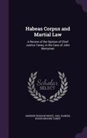 Habeas Corpus and Martial Law: A Review of the Opinion of Chief Justice Taney, in the Case of John Merryman 1355078679 Book Cover