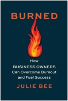 Burned: How Business Owners Can Overcome Burnout and Fuel Success 1637744900 Book Cover