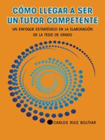 C�mo Llegar a Ser Un Tutor Competente: Un Enfoque Estrat�gico En La Elaboraci�n de la Tesis de Grado 1463393687 Book Cover