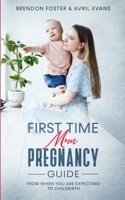 First-Time Mom's Pregnancy Guide: From When You Are Expecting to Childbirth 1655705482 Book Cover