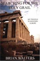 Searching For The Holy Grail: My Travels In Western Europe 1589396472 Book Cover