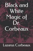 Black and White Magic of Dr. Corbeaux 1074185730 Book Cover