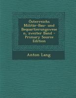Osterreichs Militar-Bau- Und Bequartierungswesen, Zweiter Band - Primary Source Edition 1021593257 Book Cover