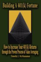 Building A 401(k) Fortune: How to Increase Your 401(k) Returns through the Proven Process of Value Averaging 1434391817 Book Cover