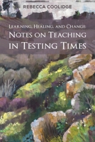 Learning, Healing, and Change: Notes on Teaching in Testing Times 1643783505 Book Cover