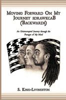 Moving Forward On My Journey sdrawkcaB (Backwards): An Uninterrupted Journey through the Passages of My Mind 1438946767 Book Cover