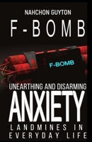 The F--- Bomb: Unearthing and Disarming Anxiety Land Mines in Everyday Life 1949343952 Book Cover