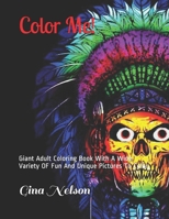 Color Me!: Giant Adult Coloring Book With A Wide Variety OF Fun And Unique Pictures To Color B093RZJKGN Book Cover