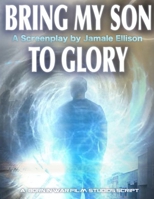 Bring My Son To Glory- Saga I: A Screenplay Book B099GWR2YX Book Cover