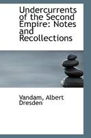 Undercurrents of the Second Empire: Notes and Recollections 1241456534 Book Cover