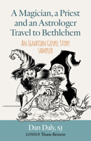 A Magician, a Priest and an Astrologer Walk to Bethlehem: An Ignatian Gospel Story Sampler 1627857443 Book Cover