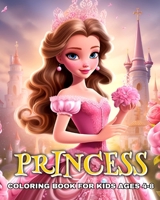 Princess Coloring Book for Kids Ages 4-8: Super Cute Coloring Pages for Girls with Cartoon Princesses B0CV2MSKBG Book Cover