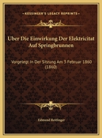 Uber Die Einwirkung Der Elektricitat Auf Springbrunnen: Vorgelegt In Der Sitzung Am 3 Februar 1860 (1860) 1162274336 Book Cover