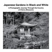 Japanese Gardens in Black and White: A Photographic Journey Through the Country of Cherry Blossoms 1470929813 Book Cover