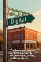 Main Street Digital: The best-practice guide for becoming highly recommended, online, as the local expert B0HK2C5YJ7 Book Cover