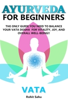 AYURVEDA FOR BEGINNERS- VATA: The Only Guide You Need to Balance Your Vata Dosha for Vitality, Joy, and Overall Well-being!! B085HHJ32N Book Cover